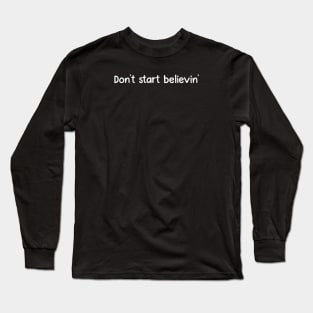 Don't start believing Long Sleeve T-Shirt